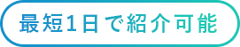 最短1日で紹介可能